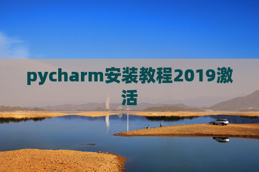 pycharm安装教程2019激活 pycharm安装教程2019激活